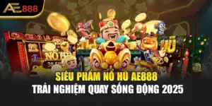Siêu Phẩm Nổ Hũ AE888 – Trải Nghiệm Quay Sống Động 2025
