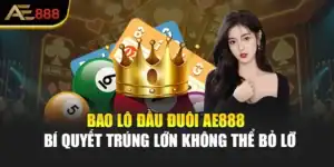 Bao Lô Đầu Đuôi AE888 – Bí Quyết Trúng Lớn Không Thể Bỏ Lỡ
