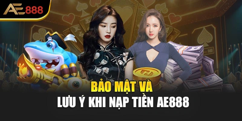 Bảo mật và lưu ý khi nạp tiền AE888