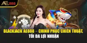 Blackjack AE888 – Chinh Phục Chiến Thuật, Tối Đa Lợi Nhuận