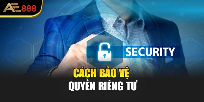 Cách bảo vệ quyền riêng tư