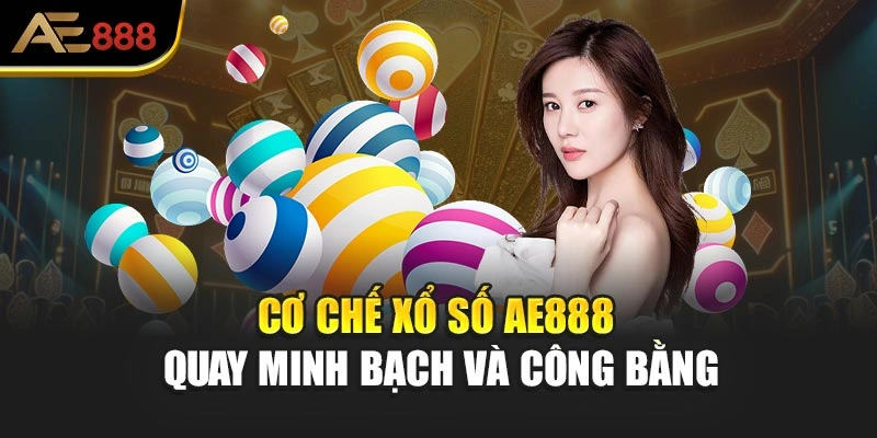 Cơ chế xổ số AE888 quay minh bạch và công bằng