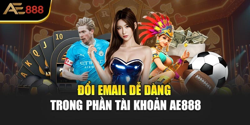 Đổi email dễ dàng trong phần tài khoản AE888