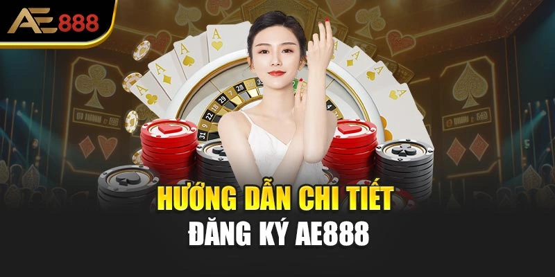 Hướng dẫn chi tiết đăng ký AE888