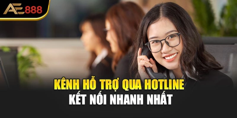 Kênh hỗ trợ qua hotline kết nối nhanh nhất