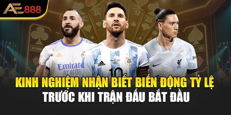 Kinh nghiệm nhận biết biến động tỷ lệ trước khi trận đấu bắt đầu