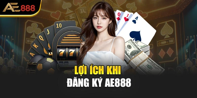 Lợi ích khi đăng ký AE888