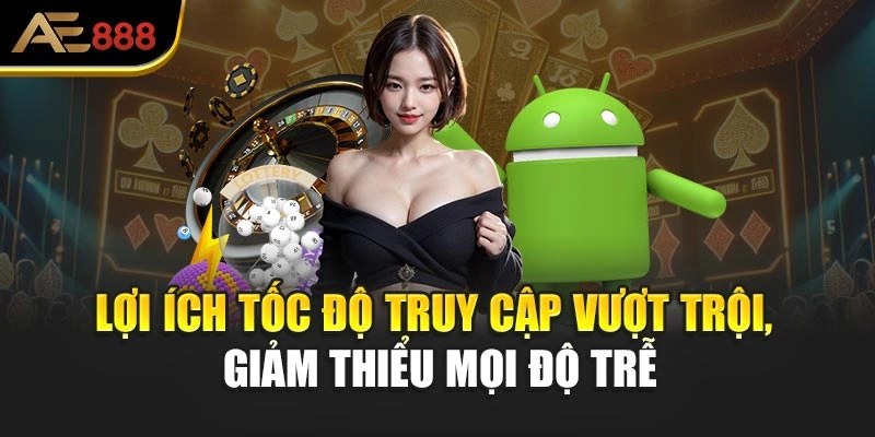 Lợi ích tốc độ truy cập vượt trội, giảm thiểu mọi độ trễ