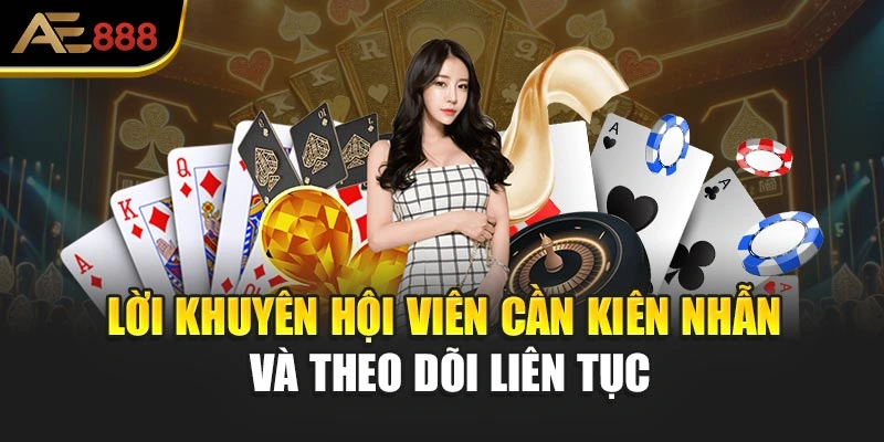 Lời khuyên hội viên cần kiên nhẫn và theo dõi liên tục