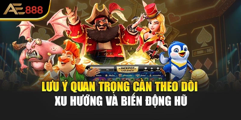 Lưu ý quan trọng cần theo dõi xu hướng và biến động hũ