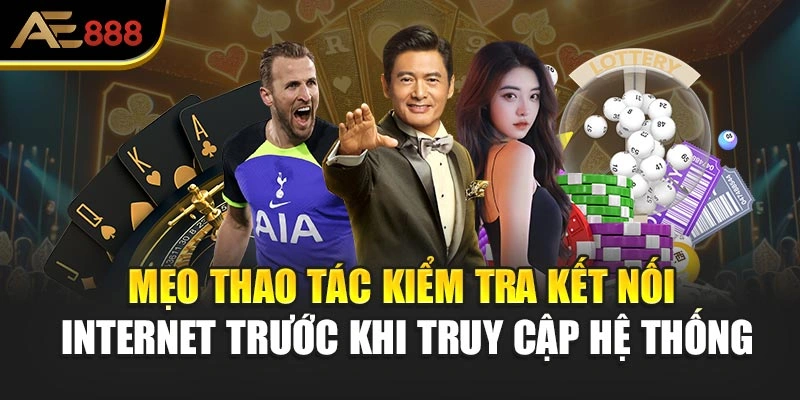 Mẹo thao tác kiểm tra kết nối Internet trước khi truy cập hệ thống