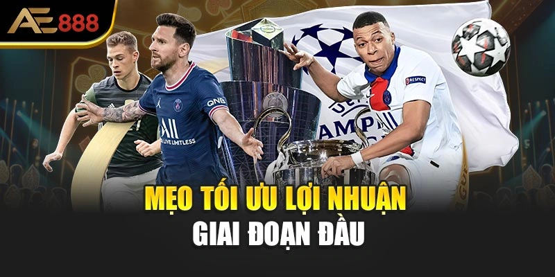 Mẹo tối ưu lợi nhuận giai đoạn đầu