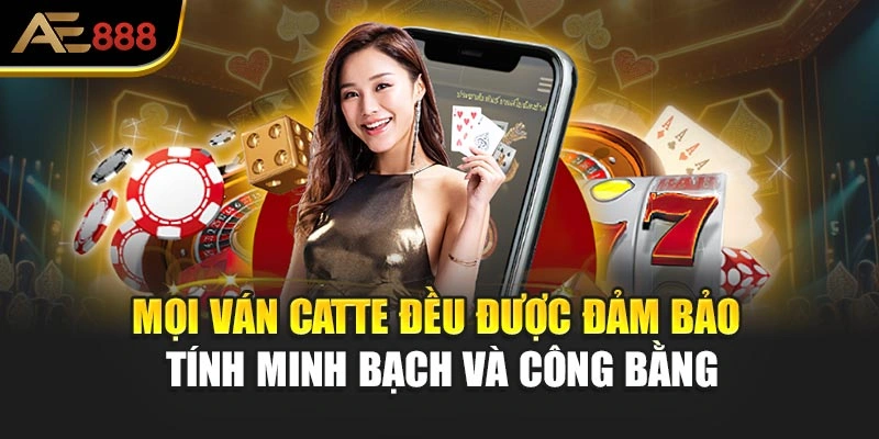 Mọi ván Catte đều được đảm bảo tính minh bạch và công bằng