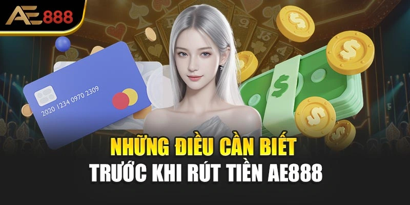 Những điều cần biết trước khi rút tiền AE888