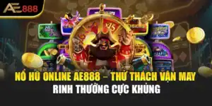 Nổ Hũ Online AE888 – Thử Thách Vận May Rinh Thưởng Cực Khủng