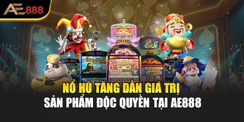 Nổ hũ tăng dần giá trị sản phẩm độc quyền tại AE888