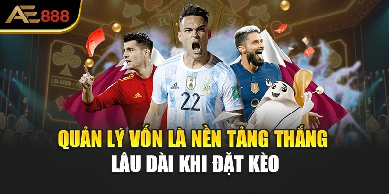 Quản lý vốn là nền tảng thắng lâu dài khi đặt kèo