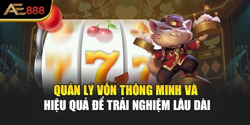 Quản lý vốn thông minh và hiệu quả để trải nghiệm lâu dài