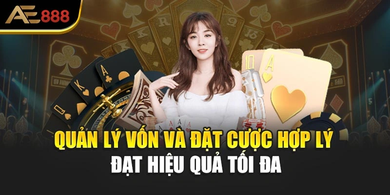 Quản lý vốn và đặt cược hợp lý đạt hiệu quả tối đa