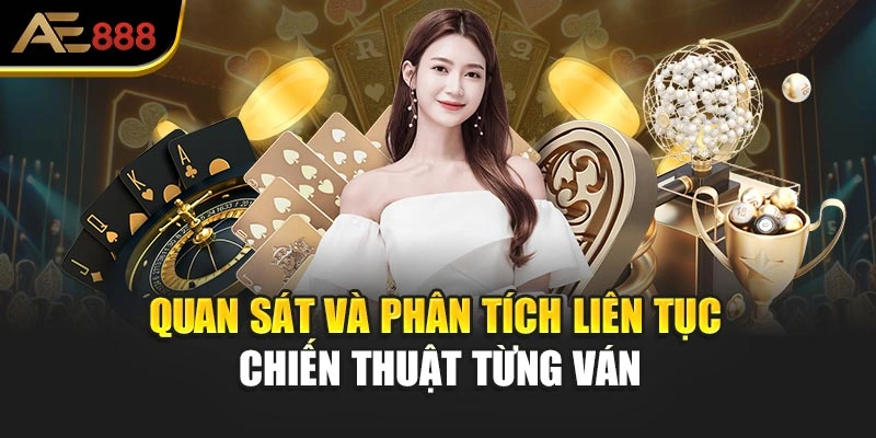 Quan sát và phân tích liên tục chiến thuật từng ván