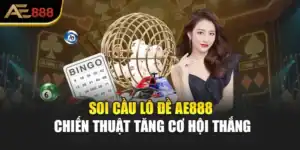 Soi Cầu Lô Đề AE888 – Chiến Thuật Tăng Cơ Hội Thắng