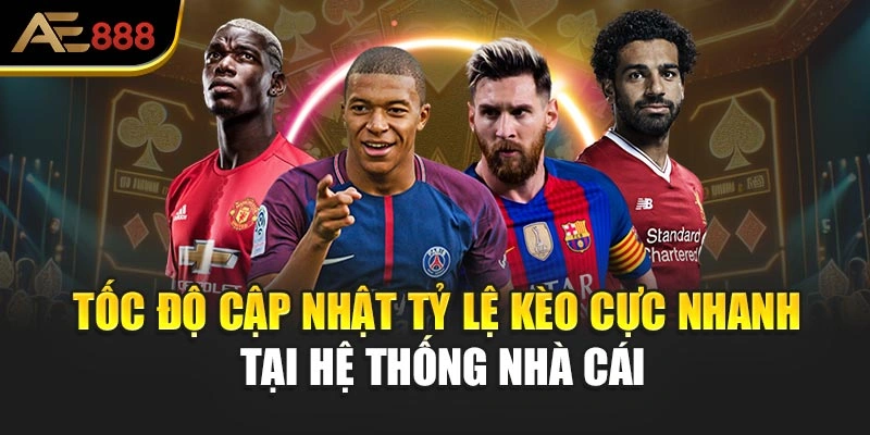 Tốc độ cập nhật tỷ lệ kèo cực nhanh tại hệ thống nhà cái